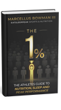 The 1%: The Athletes Guide to Nutrition, Sleep and Peak Performance by Marcellus Bowman III
